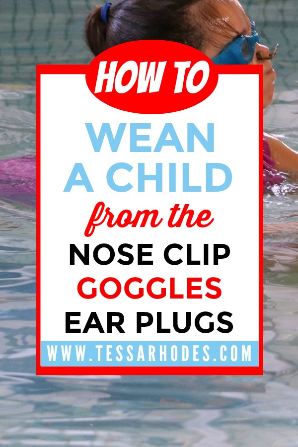 how to wean a child from the nose clip, goggles and ear plugs.